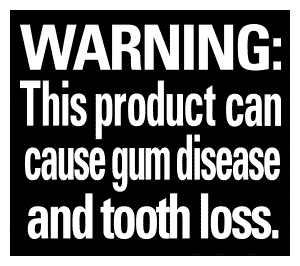 WARNING: This product can cause gum disease and tooth loss.